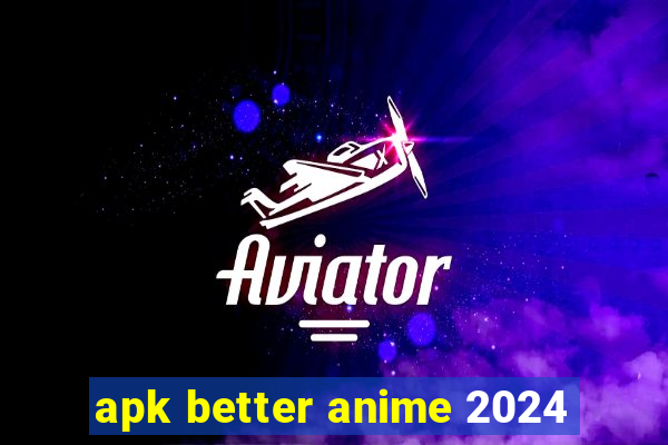 apk better anime 2024