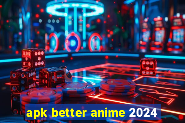 apk better anime 2024