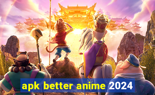 apk better anime 2024