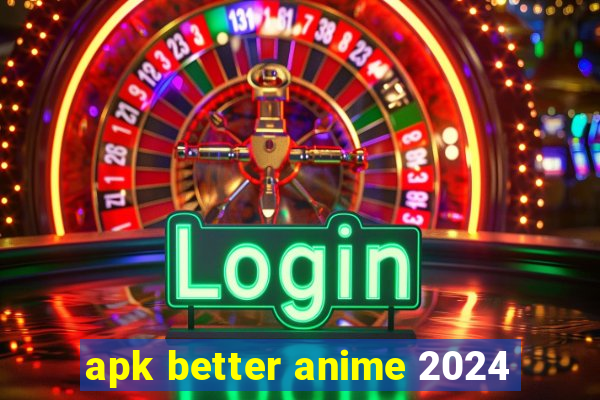 apk better anime 2024