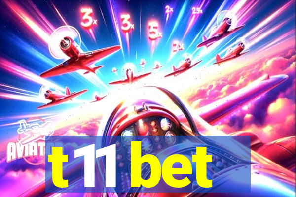 t11 bet