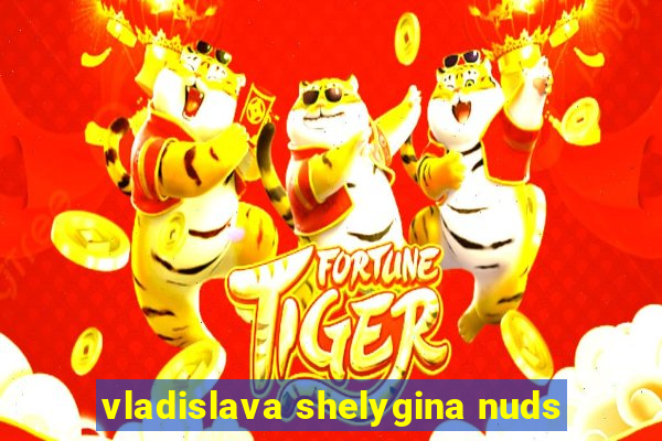 vladislava shelygina nuds