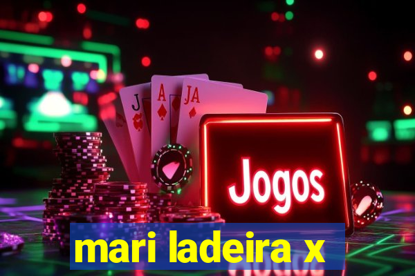 mari ladeira x