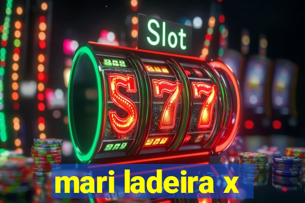 mari ladeira x