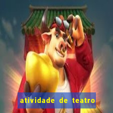 atividade de teatro 3 ano atividade de arte teatro 3