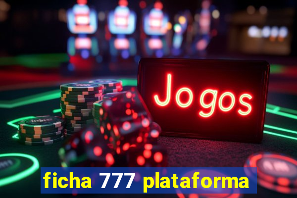 ficha 777 plataforma