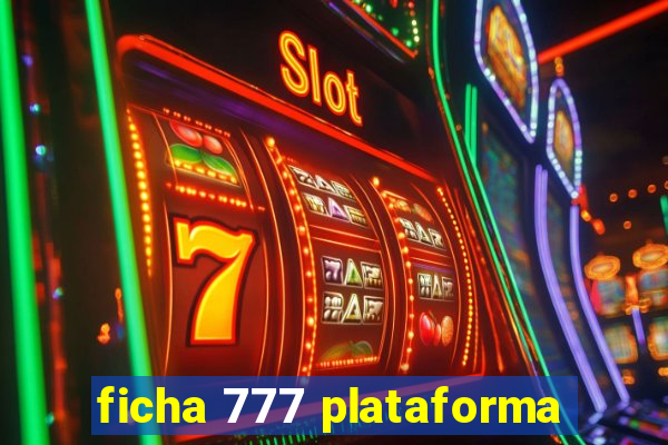 ficha 777 plataforma