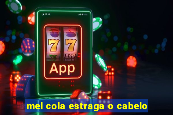 mel cola estraga o cabelo