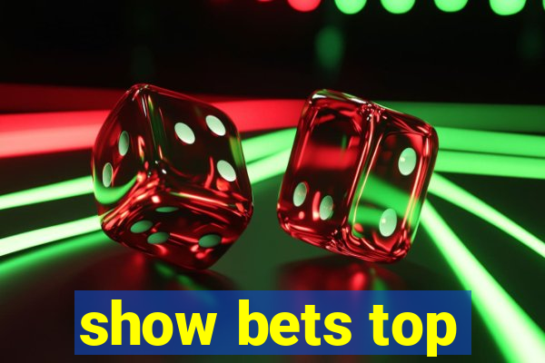 show bets top