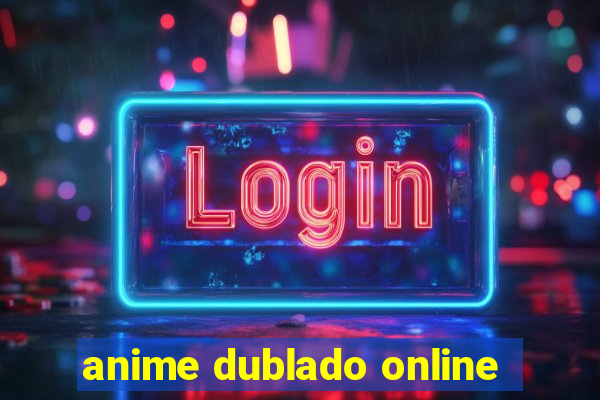 anime dublado online