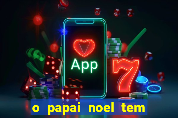 o papai noel tem quantos anos