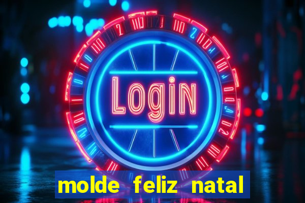 molde feliz natal para imprimir