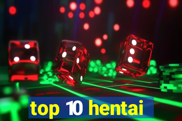 top 10 hentai