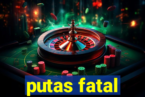 putas fatal