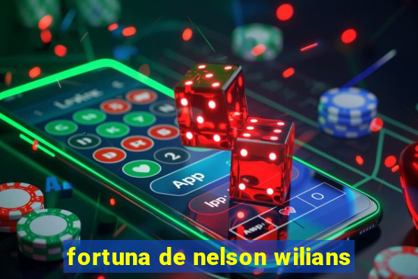 fortuna de nelson wilians