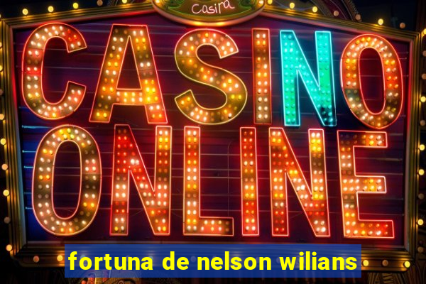 fortuna de nelson wilians