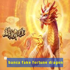banca fake fortune dragon