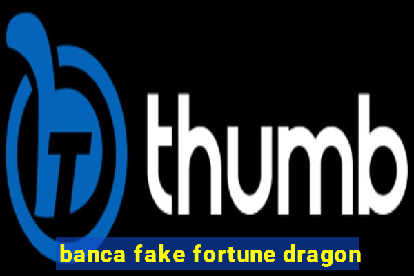 banca fake fortune dragon
