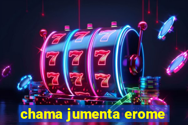 chama jumenta erome