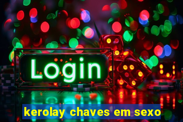 kerolay chaves em sexo