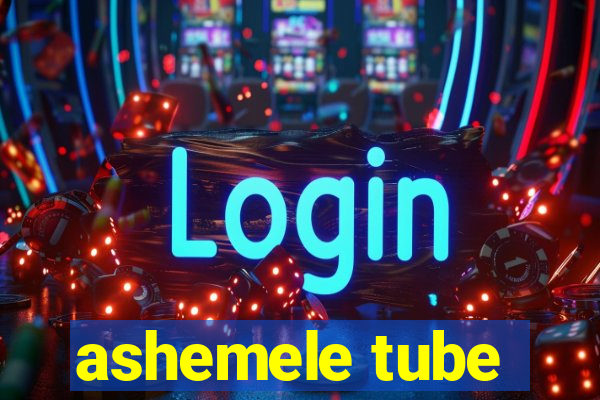 ashemele tube