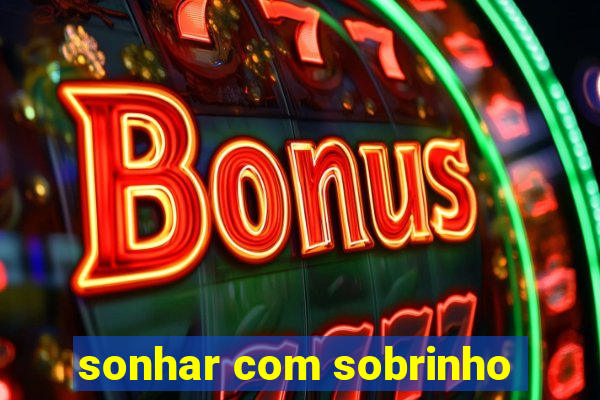sonhar com sobrinho