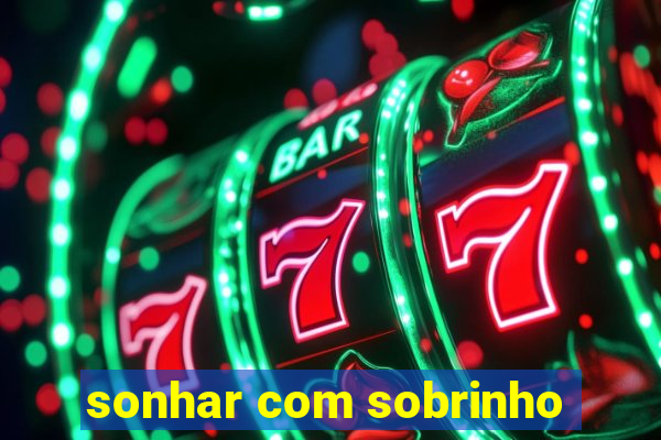 sonhar com sobrinho