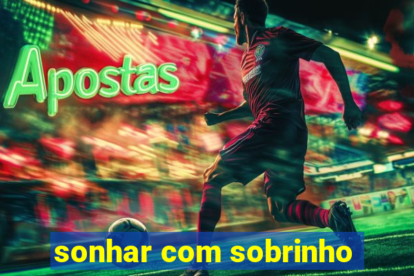 sonhar com sobrinho