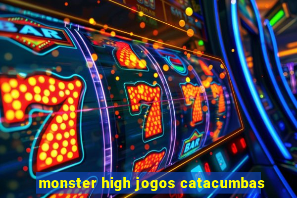 monster high jogos catacumbas