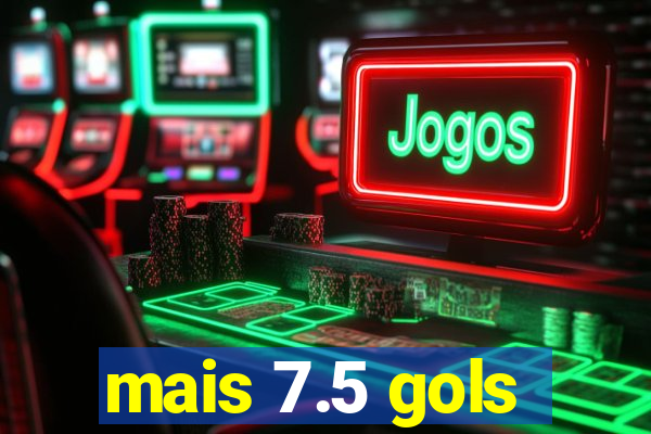 mais 7.5 gols