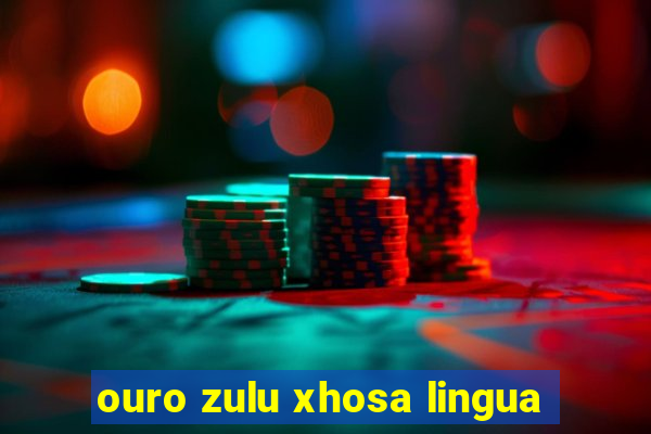 ouro zulu xhosa lingua
