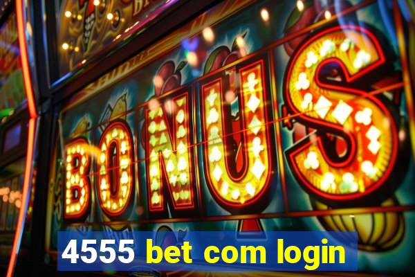 4555 bet com login