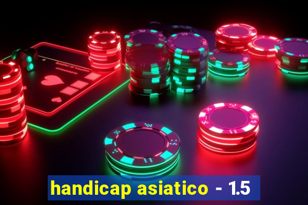 handicap asiatico - 1.5