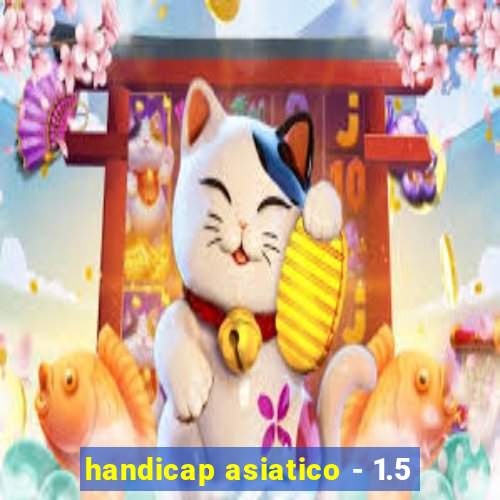 handicap asiatico - 1.5