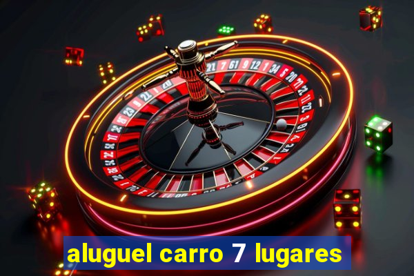 aluguel carro 7 lugares
