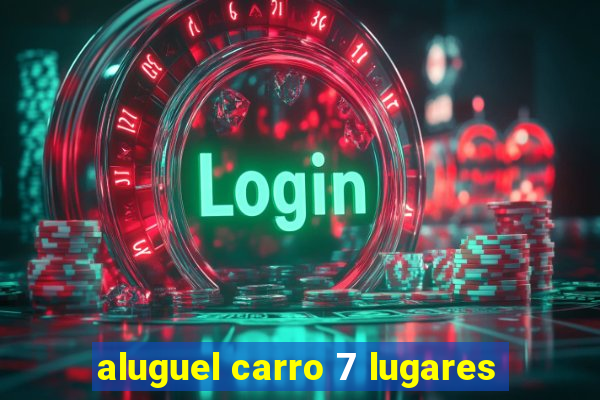 aluguel carro 7 lugares