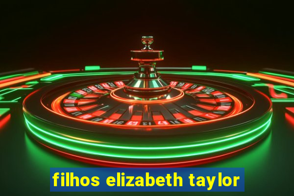 filhos elizabeth taylor