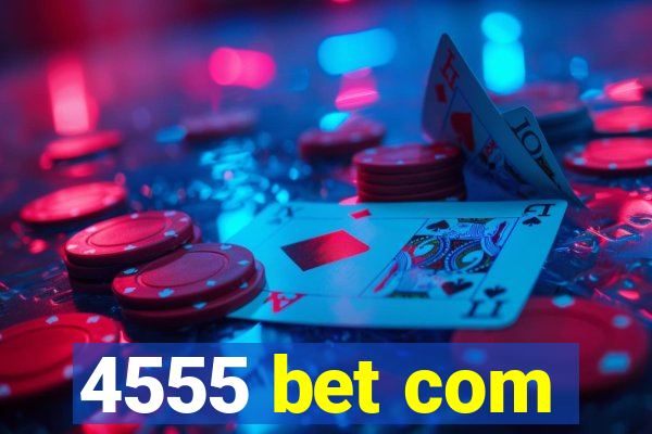 4555 bet com