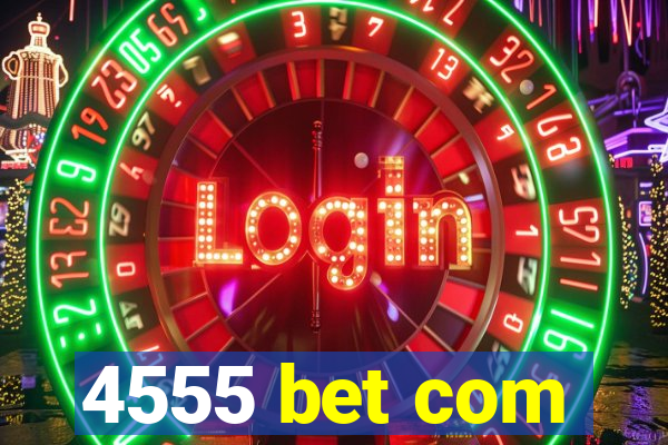 4555 bet com