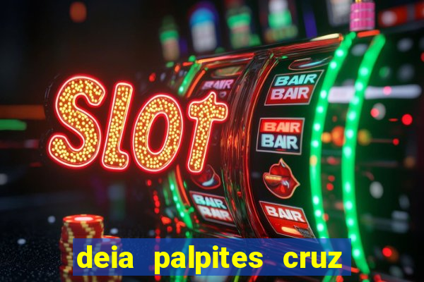 deia palpites cruz do dia