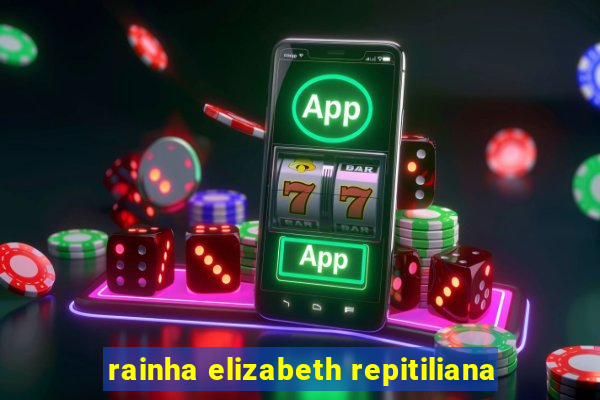 rainha elizabeth repitiliana