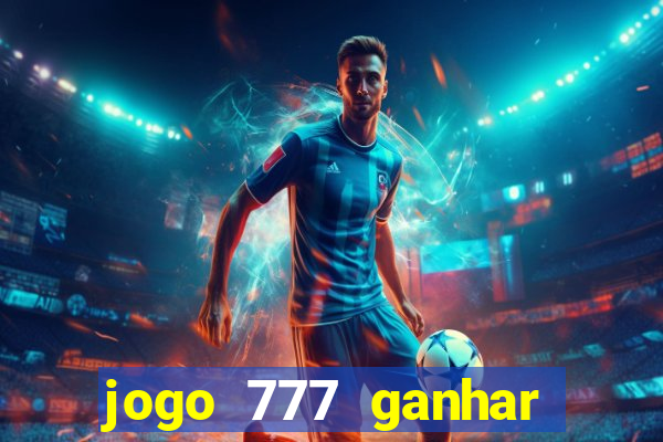 jogo 777 ganhar dinheiro de verdade