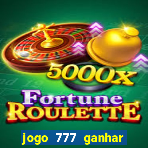 jogo 777 ganhar dinheiro de verdade
