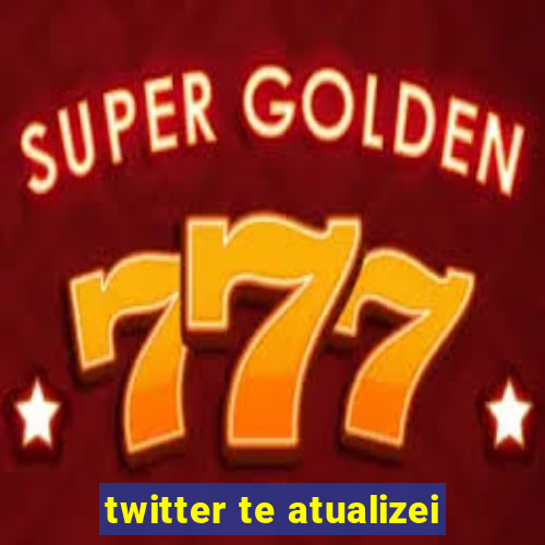 twitter te atualizei
