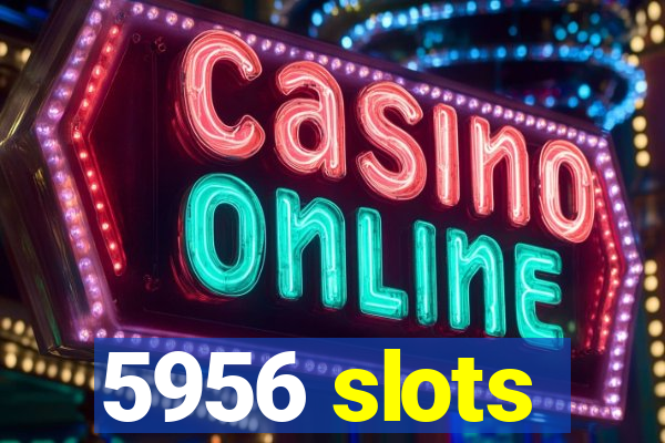 5956 slots