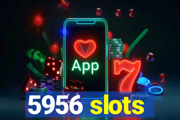5956 slots