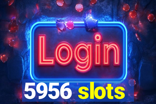 5956 slots