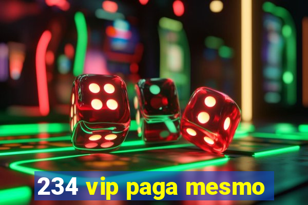 234 vip paga mesmo