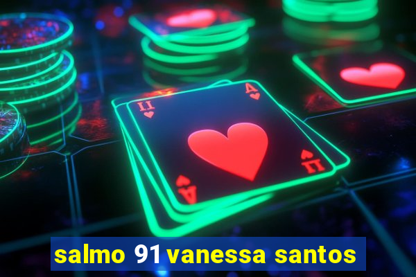 salmo 91 vanessa santos