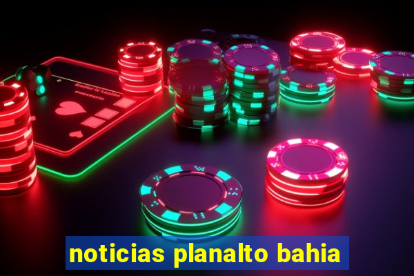 noticias planalto bahia
